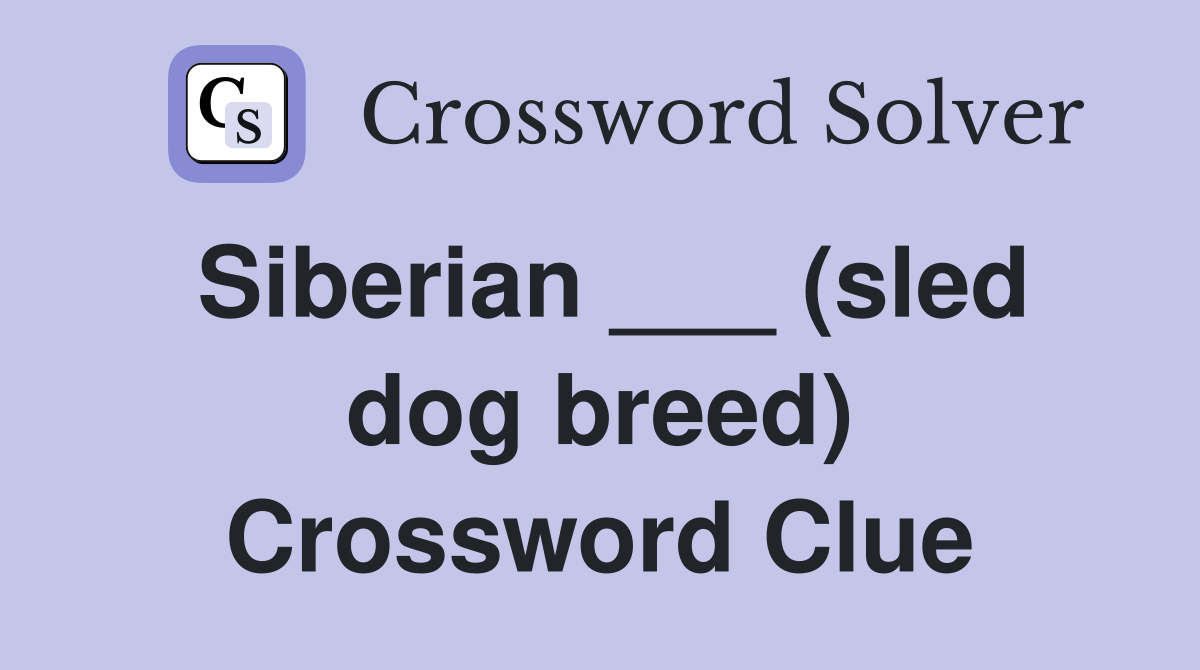 Siberian ___ (sled dog breed) Crossword Clue Answers Crossword Solver
